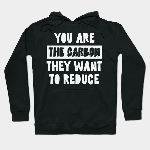 You Are The Carbon They Want To Reduce Hoodie by CatsCrew